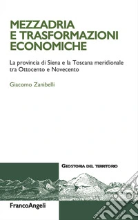 Mezzadria e trasformazioni economiche. La provincia di Siena e la Toscana meridionale tra Ottocento e Novecento libro