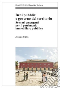 Beni pubblici e governo del territorio. Scenari emergenti per il patrimonio immobiliare pubblico libro