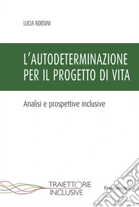 L'autodeterminazione per il progetto di vita. Analisi e prospettive inclusive libro