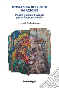 Gerarchia dei rifiuti in azione. Modelli italiani ed europei per un futuro sostenibile libro