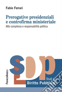 Prerogative presidenziali e controriforma ministeriale. Atto complesso e responsabilità politica libro
