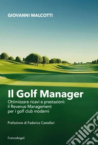 Il golf manager. Ottimizzare ricavi e prestazioni: il revenue management per i golf club moderni libro
