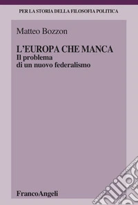 L'Europa che manca. Il problema di un nuovo federalismo libro