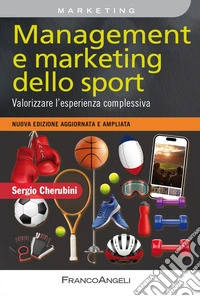 Management e marketing dello sport. Valorizzare l'esperienza complessiva. Nuova edizione aggiornata e ampliata libro
