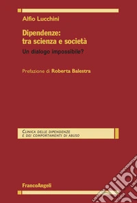 Dipendenze: tra scienza e società. Un dialogo impossibile? libro