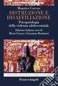 Distruzione e disaffiliazione. Psicopatologia della violenza adolescenziale libro