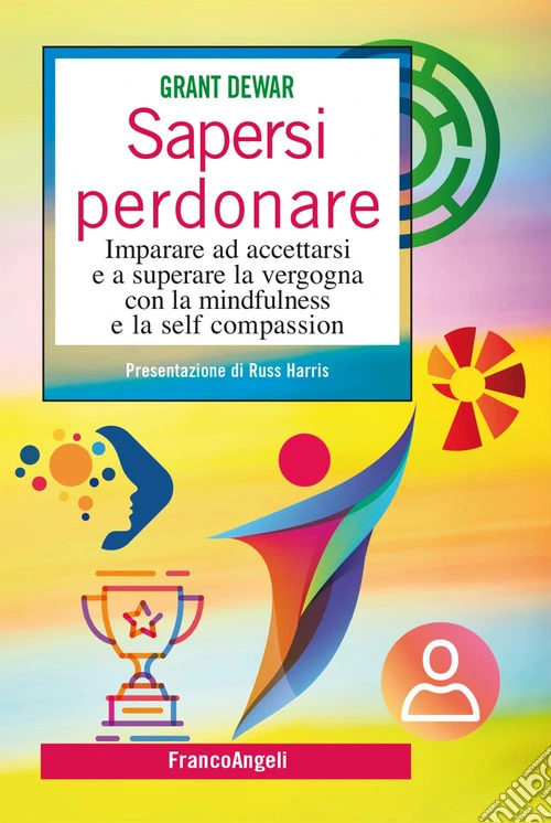 Sapersi perdonare. Imparare ad accettarsi e a superare la vergogna con la mindfulness e la self compassion