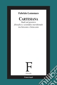 Cartesiana. Studi sul pensiero filosofico e scientifico meridionale tra Seicento e Settecento libro