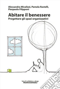 Abitare il benessere. Progettare gli spazi organizzativi libro