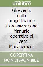 Gli eventi: dalla progettazione all'organizzazione. Manuale operativo di Event Management libro
