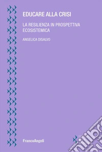 Educare alla crisi. La resilienza in prospettiva ecosistemica libro