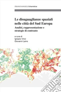 Le diseguaglianze spaziali nelle città del Sud Europa. Analisi, rappresentazione e strategie di contrasto libro