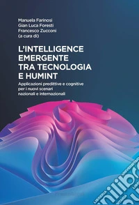 L'intelligence emergente tra tecnologia e humint. Applicazioni predittive e cognitive per i nuovi scenari nazionali e internazionali libro