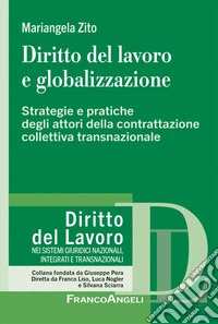 Diritto del lavoro e globalizzazione. Strategie e pratiche degli attori della contrattazione collettiva transnazionale libro