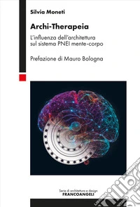 Archi-Therapeia. L'influenza dell'architettura sul sistema PNEI mente-corpo libro