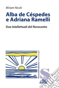 Alba de Céspedes e Adriana Ramelli. Due intellettuali del Novecento libro