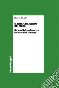 Il finanziamento dei musei. Un'analisi esplorativa sulla realtà italiana libro