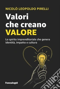 Valori che creano valore. Lo spirito imprenditoriale che genera identità, impatto e cultura libro