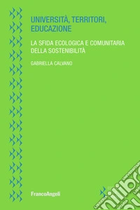 Università, territori, educazione. La sfida ecologica e comunitaria della sostenibilità libro