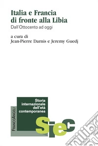 Italia e Francia di fronte alla Libia. Dall'Ottocento ad oggi libro