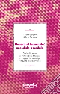 Denaro al femminile: una sfida possibile. Storie di donne al vertice della finanza: un viaggio tra stereotipi, conquiste e nuove visioni libro