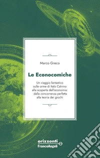 Le econocomiche. Un viaggio fantastico sulle orme di Italo Calvino alla scoperta dell'economia: dalla concorrenza perfetta alla teoria dei giochi libro