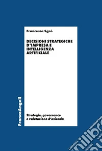 Decisioni strategiche d'impresa e intelligenza artificiale libro