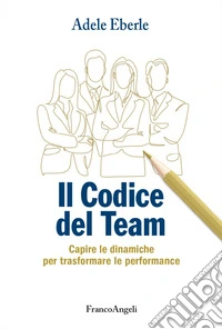 Il codice del team. Capire le dinamiche per trasformare le performance libro
