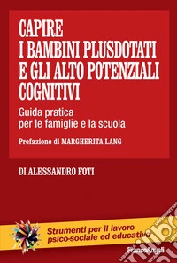 Capire i bambini plusdotati e gli alto potenziali cognitivi. Guida pratica per le famiglie e la scuola libro