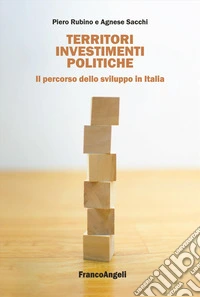 Territori, investimenti, politiche. Il percorso dello sviluppo in Italia libro
