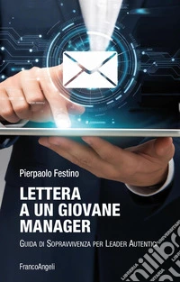 Lettera a un giovane manager. Guida di sopravvivenza per leader autentici libro