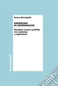 Reporting di sostenibilità. Standard, norme e pratiche tra evoluzione e regolazione libro