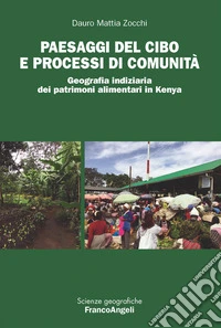 Paesaggi del cibo e processi di comunità. Geografia indiziaria dei patrimoni alimentari in Kenya libro
