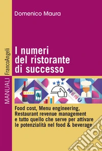 I numeri del ristorante di successo. Food cost, menu engineering, restaurant revenue management e tutto quello che serve per attivare le potenzialità nel food & beverage libro