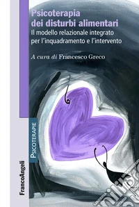 Psicoterapia dei disturbi alimentari. Il modello relazionale integrato per l'inquadramento e l'intervento libro