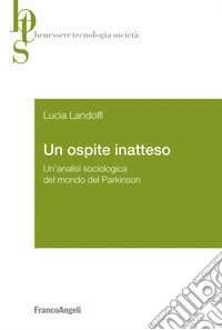 Un ospite inatteso. Un'analisi sociologica del mondo del Parkinson libro