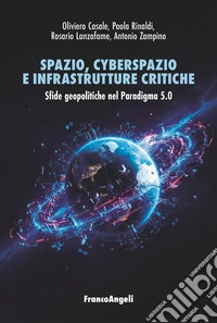 Spazio, cyberspazio e infrastrutture critiche. Sfide geopolitiche nel Paradigma 5.0 libro