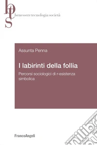 I labirinti della follia. Percorsi sociologici di r-esistenza simbolica libro