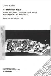Forme di città nuova. Napoli nella storia italiana dell'«urban design» dalla legge 167 agli anni Ottanta libro