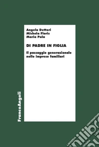 Di padre in figlia. Il passaggio generazionale nelle imprese familiari libro