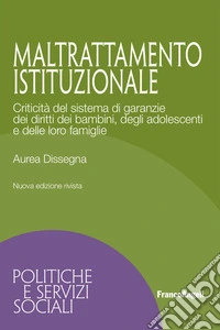 Maltrattamento istituzionale. Criticità del sistema di garanzie dei diritti dei bambini, degli adolescenti e delle loro famiglie. Nuova ediz. libro