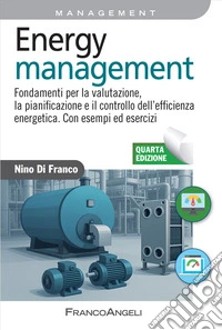 Energy management. Fondamenti per la valutazione, la pianificazione e il controllo dell'efficienza energetica. Con esempi ed esercizi libro