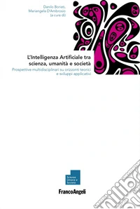 L'Intelligenza Artificiale tra scienza, umanità e società. Prospettive multidisciplinari su orizzonti teorici e sviluppi applicativi libro