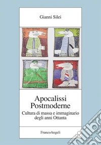 Apocalissi postmoderne. Cultura di massa e immaginario degli anni Ottanta libro