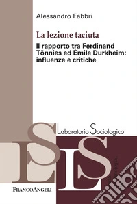 La lezione taciuta. Il rapporto tra Ferdinand Tönnies ed Émile Durkheim: influenze e critiche libro