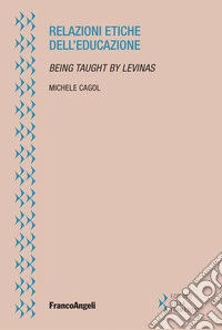 Relazioni etiche dell'educazione. Being taught by Levinas libro