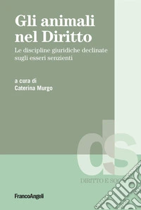 Gli animali nel diritto. Le discipline giuridiche declinate sugli esseri senzienti libro