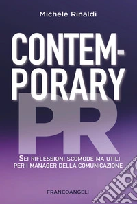 Contemporary PR. Sei riflessioni scomode ma utili per i manager della comunicazione libro
