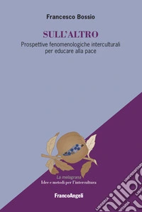 Sull'altro. Prospettive fenomenologiche interculturali per educare alla pace libro