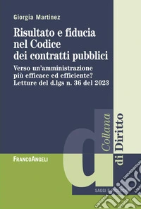 Risultato e fiducia nel Codice dei contratti pubblici. Verso un'amministrazione più efficace ed efficiente? Letture del d.lgs n. 36 del 2023 libro